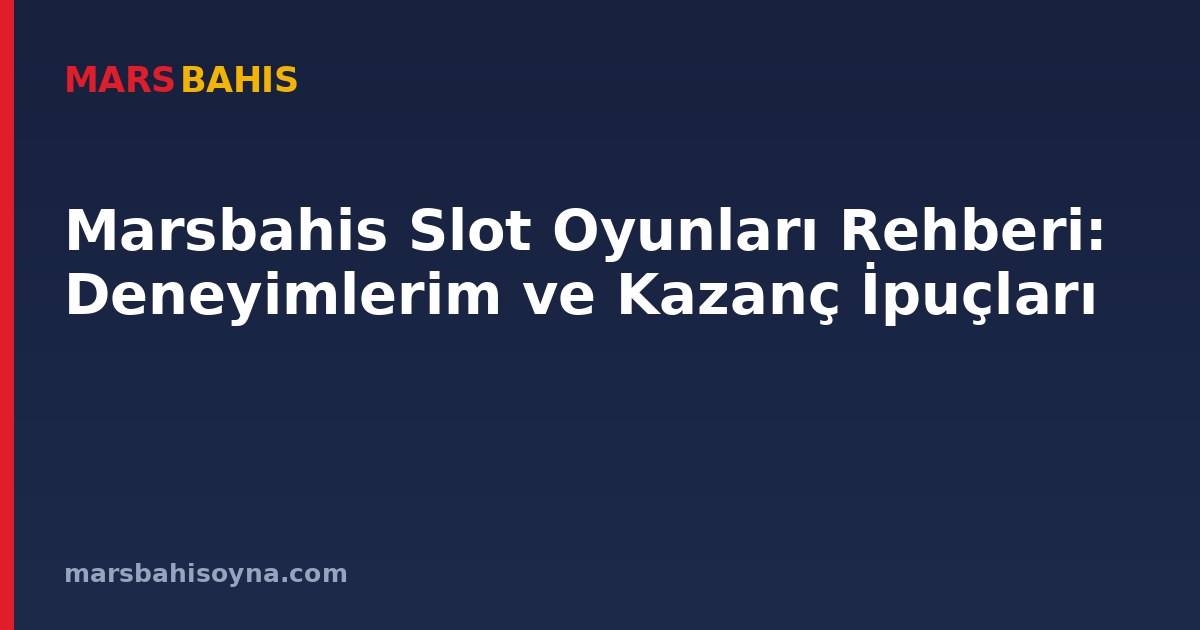 Marsbahis Slot Oyunları Rehberi: Deneyimlerim ve Kazanç İpuçları