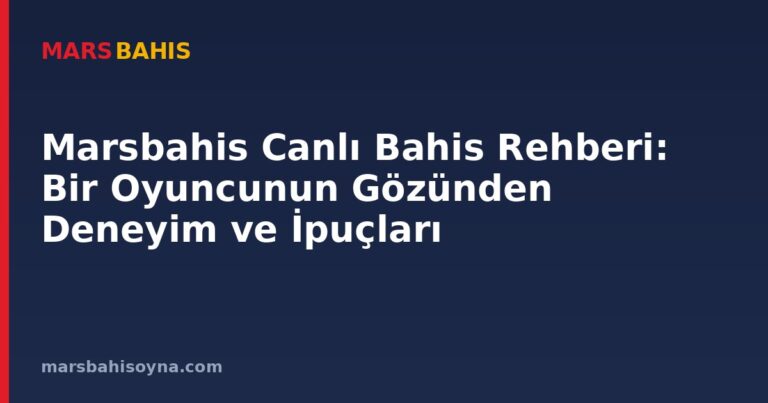 Marsbahis Canlı Bahis Rehberi: Bir Oyuncunun Gözünden Deneyim ve İpuçları