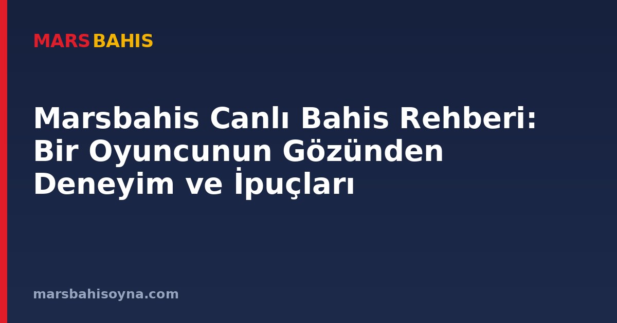 Marsbahis Canlı Bahis Rehberi: Bir Oyuncunun Gözünden Deneyim ve İpuçları